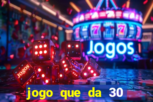 jogo que da 30 reais de bonus